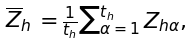 \overline{Z}_{h}\/=\frac{{1}}{t_{h}}{\sum}_{\alpha=1}^{t_{h}}\/Z_{h\alpha},