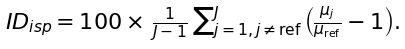 {ID_{isp}} = 100 \times\/ \frac{1}{J-1}\/{\sum}^{J}_{j=1, j \neq \mathrm{ref}}\/\left(\frac{\mu_j}{\mu_\mathrm{ref}}-1\right).
